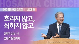 [2023-09-27 | 수요예배 설교] 흐리지 않고, 쇠하지 않고 / 유진소 담임목사