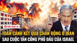 Toàn cảnh kết quả chấn động ở Iran sau cuộc tấn công phủ đầu của Israel