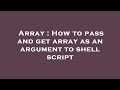 Array : How to pass and get array as an argument to shell script