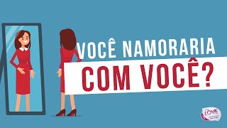 Você NAMORARIA com VOCÊ mesmo?