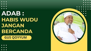 GUS QOYYUM  - ADAB : HABIS WUDU JANGAN BERCANDA