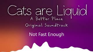 Not Fast Enough - Cats are Liquid - A Better Place - Original Soundtrack