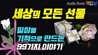 [세상의 모든 선물] 일상을 기적으로 만드는 99가지 이야기│책읽어주는여자 오디오북 Korea Reading Books