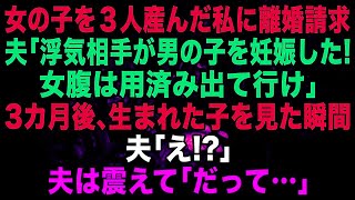 【スカッとする話】女の子を３人産んだ私に離婚請求してきた夫「浮気相手が男の子を妊娠した！お前もう用済みだから出て行け」３カ月後、生まれた子を見た瞬間夫は震えた。だって…