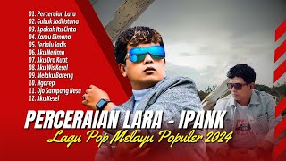 PERCERAIAN LARA - IPANK | GUBUK JADI ISTANA | APAKAH ITU CINTA | LAGU POP MELAYU TERPOPULER 2024