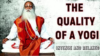 Sadhguru - Become intense and relaxed at the same time!