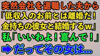 【スカッとする話】突然会社を退職した夫から「低収入のお前とは離婚だ！金持ちの彼女と結婚するｗ」私「いいわよ！喜んで！」→だってその女は…