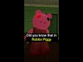 did you know that in roblox piggy…