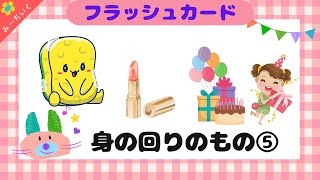 【知育動画】語彙力UP!!フラッシュカードで身の回りのものの名前⑤を覚えよう!! 0歳/1歳/2歳/3歳/4歳/5歳/