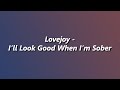 Lovejoy - I'll Look Good When I'm Sober - Lyrics