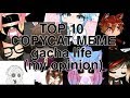 Top 10 Copycat meme gacha life ( my opinion)