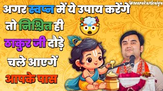 स्वप्न में ये उपाय करने से निश्चित ही ठाकुर जी दौड़े चले आएगें | Indresh Ji Maharaj