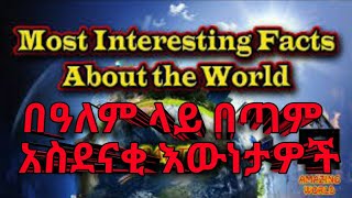 Most Interesting Facts About the World | ዓለም በጣም አስደናቂ እውነታዎች|2020