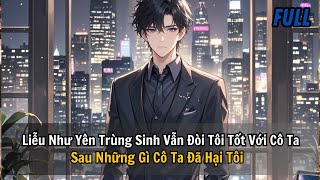 FULL REVIEW | LIỄU NHƯ YÊN TRÙNG SINH VẪN ĐÒI TÔI TỐT VỚI CÔ TA SAU NHỮNG GÌ CÔ TA ĐÃ HẠI TÔI