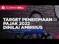 Target Penerimaan Pajak 2022 Dinilai Ambisius, Ini Sebabnya!