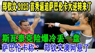 郑钦文2025首秀逼迫萨巴伦卡大逆转来了，斯瓦泰克险爆冷丢一盘，萨巴伦卡称：郑钦文澳网悬了 #网球 #网球比赛 #郑钦文 #中国网球