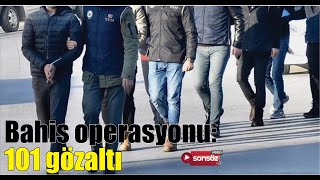 Bahisçilere dev operasyon: 101 gözaltı