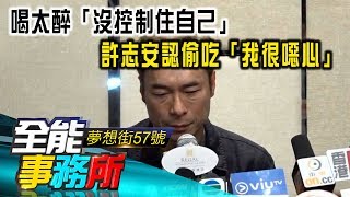 喝太醉「沒控制住自己」 許志安認偷吃「我很噁心」-陳高超 蔡明彰《夢想街之全能事務所》精華篇 網路獨播版