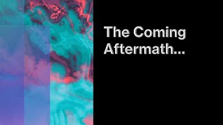 The Coming Aftermath