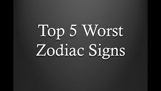 Top 5 Worst Zodiac Signs