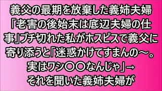 【スカッと】義父の最期を放棄した義姉夫婦「老害の後始末は底辺夫婦の仕事ｗ」ブチ切れた私がホスピスで義父に寄り添うと「迷惑かけてすまんの〜。実はワシ〇〇なんじゃ」→それを聞いた義姉夫婦が【修