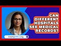 Can Different Hospitals See Medical Records? - CountyOffice.org