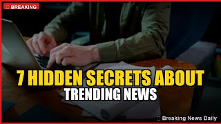 7 Hidden Secrets About Trending News