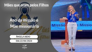 Ano da missão e Mãe missionária - Ângela Abdo (22/04/2023)