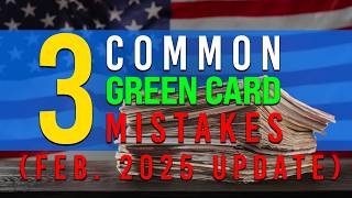 3 Avoidable Green Card Mistakes (Feb 2025 update)
