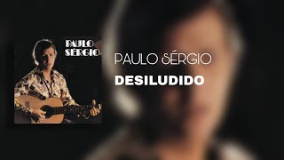 Paulo Sérgio - Desiludido (Áudio Oficial)