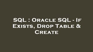 SQL : Oracle SQL - If Exists, Drop Table & Create