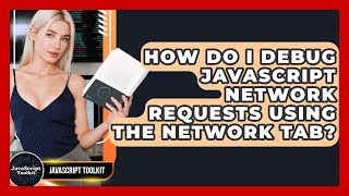 How Do I Debug JavaScript Network Requests Using The Network Tab? - JavaScript Toolkit