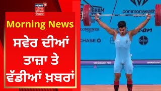 Morning News : ਸਵੇਰ ਦੀਆਂ ਤਾਜ਼ਾ ਤੇ ਵੱਡੀਆਂ ਖ਼ਬਰਾਂ | Commonwealth Games | News18 Punjab