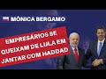 Empresários se queixam de Lula em jantar com Haddad l Mônica Bergamo