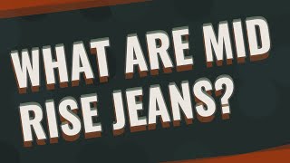 What are mid rise jeans?