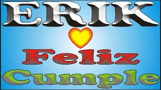 FELIZ CUMPLE - ERIK - DEDICADO - FELIZ CUMPLEAÑOS PERSONALIZADO