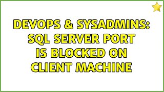 DevOps & SysAdmins: SQL server port is blocked on client machine