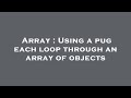 Array : Using a pug each loop through an array of objects
