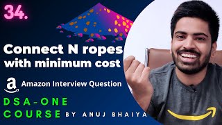 Connect N Ropes with minimum cost | Amazon Interview Question | PriorityQueue | DSA-One Course #34