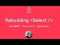 Rebuilding react-select - Jed Watson @ ReactNYC