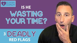 Is He Wasting Your Time? 3 Deadly Red Flags