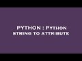 PYTHON : Python string to attribute