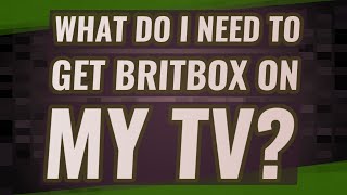What do I need to get BritBox on my TV?