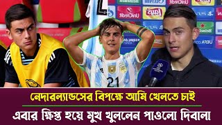 আমি নেদারল্যান্ডসের বিপক্ষে খেলতে চাই,এবার ক্ষিপ্ত হয়ে একি বললেন পাওলো দিবালা|| paulo dybala