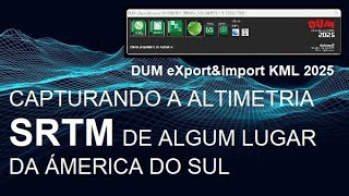 DUM eXport&import KML 2023/2025   Buscando a ALTIMETRIA SRTM de algum lugar da AMÉRICA DO SUL