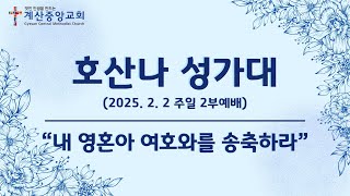 계산중앙교회 2월 2일 주일 2부예배_호산나 성가대 “내 영혼아 여호와를 송축하라”