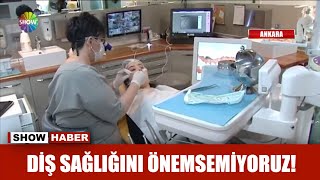 Diş sağlığını önemsemiyoruz!