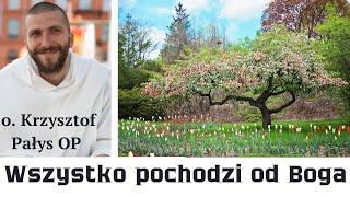 Wszystko pochodzi od Boga. o. Krzysztof Pałys OP