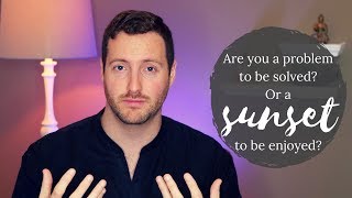 Find inner peace — Are you a problem to be solved or a sunset to be enjoyed?
