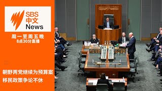 朝野两党继续为预算案中的移民政策争论不休 | 伊朗总统因直升机失事丧生  【SBS中文新闻直播】